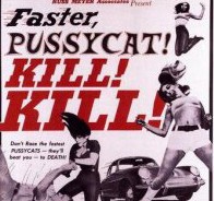 Faster, pussycat! KILL! KILL!